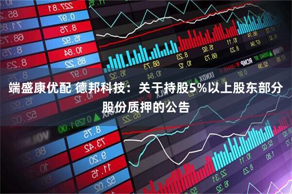 端盛康优配 德邦科技：关于持股5%以上股东部分股份质押的公告
